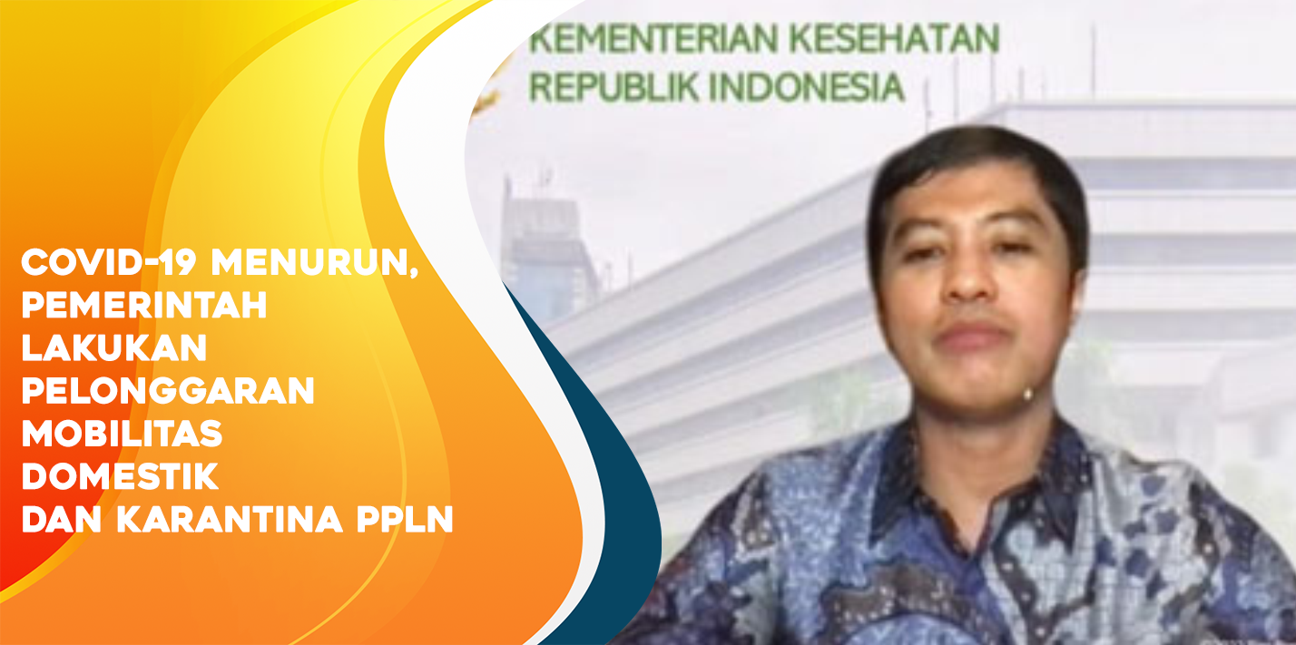 COVID-19 Menurun, Pemerintah Lakukan Pelonggaran Mobilitas Domestik dan Karantina PPLN
